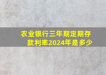 农业银行三年期定期存款利率2024年是多少