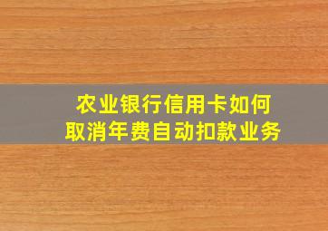 农业银行信用卡如何取消年费自动扣款业务