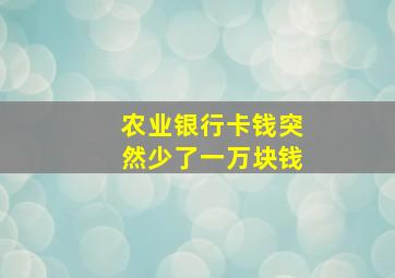 农业银行卡钱突然少了一万块钱