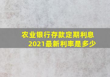 农业银行存款定期利息2021最新利率是多少