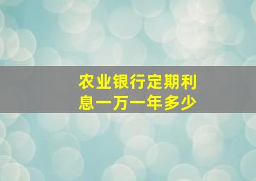 农业银行定期利息一万一年多少