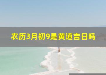 农历3月初9是黄道吉日吗