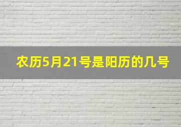 农历5月21号是阳历的几号