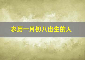 农历一月初八出生的人