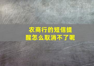 农商行的短信提醒怎么取消不了呢