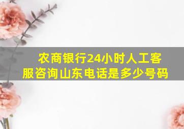 农商银行24小时人工客服咨询山东电话是多少号码