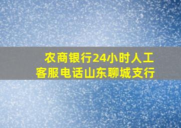 农商银行24小时人工客服电话山东聊城支行