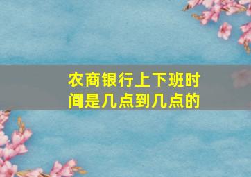 农商银行上下班时间是几点到几点的