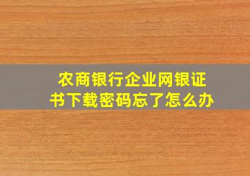 农商银行企业网银证书下载密码忘了怎么办