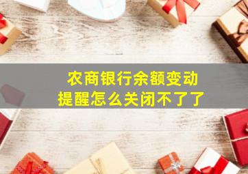 农商银行余额变动提醒怎么关闭不了了