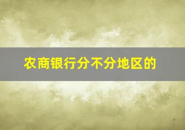 农商银行分不分地区的