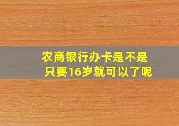 农商银行办卡是不是只要16岁就可以了呢