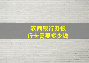 农商银行办银行卡需要多少钱