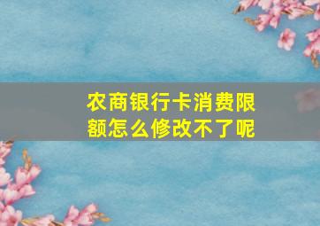 农商银行卡消费限额怎么修改不了呢