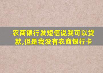 农商银行发短信说我可以贷款,但是我没有农商银行卡