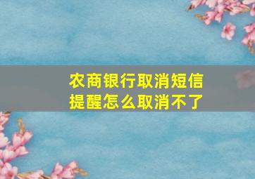 农商银行取消短信提醒怎么取消不了