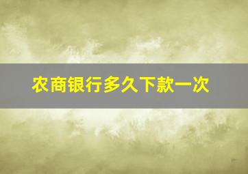 农商银行多久下款一次