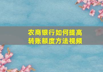 农商银行如何提高转账额度方法视频