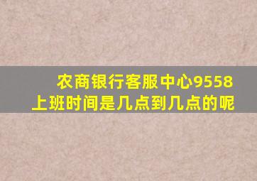 农商银行客服中心9558上班时间是几点到几点的呢