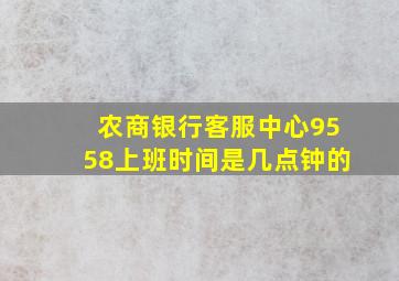 农商银行客服中心9558上班时间是几点钟的