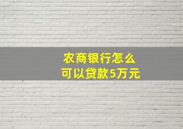 农商银行怎么可以贷款5万元