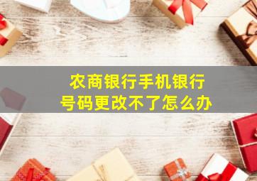 农商银行手机银行号码更改不了怎么办