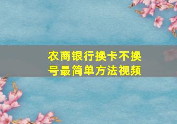 农商银行换卡不换号最简单方法视频