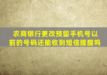 农商银行更改预留手机号以前的号码还能收到短信提醒吗