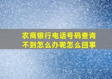 农商银行电话号码查询不到怎么办呢怎么回事