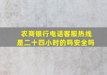 农商银行电话客服热线是二十四小时的吗安全吗