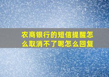 农商银行的短信提醒怎么取消不了呢怎么回复