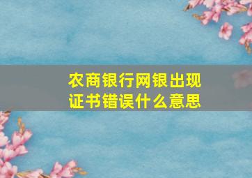 农商银行网银出现证书错误什么意思