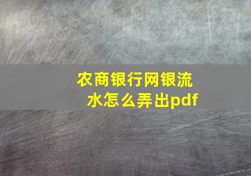 农商银行网银流水怎么弄出pdf