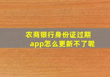 农商银行身份证过期app怎么更新不了呢