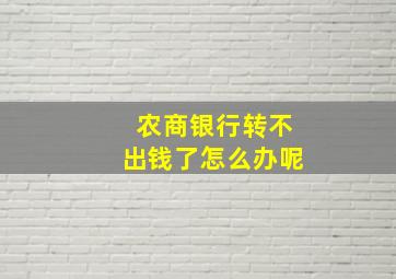 农商银行转不出钱了怎么办呢