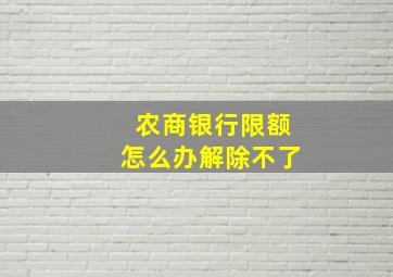 农商银行限额怎么办解除不了