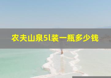 农夫山泉5l装一瓶多少钱