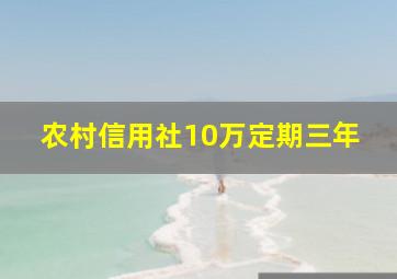 农村信用社10万定期三年