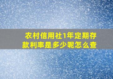 农村信用社1年定期存款利率是多少呢怎么查