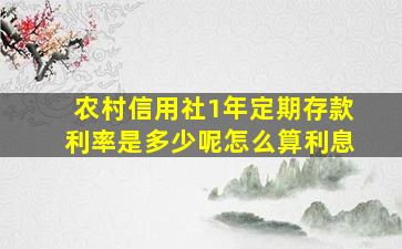 农村信用社1年定期存款利率是多少呢怎么算利息