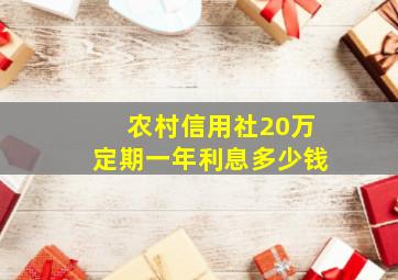 农村信用社20万定期一年利息多少钱