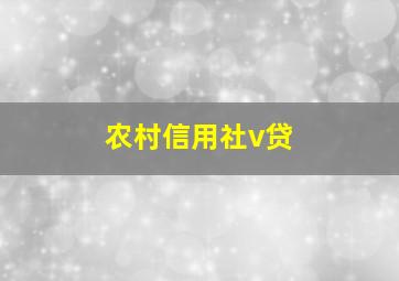 农村信用社v贷