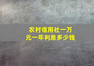 农村信用社一万元一年利息多少钱