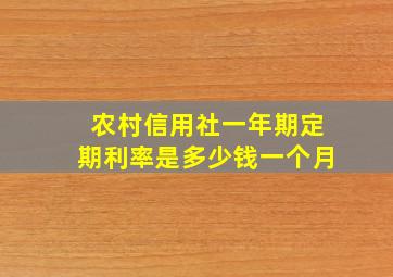 农村信用社一年期定期利率是多少钱一个月