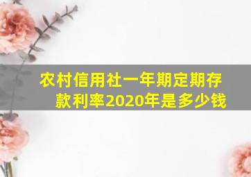 农村信用社一年期定期存款利率2020年是多少钱