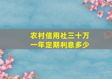 农村信用社三十万一年定期利息多少