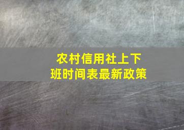 农村信用社上下班时间表最新政策