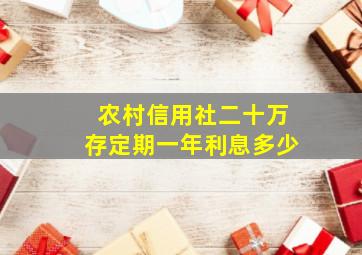 农村信用社二十万存定期一年利息多少