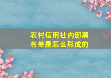 农村信用社内部黑名单是怎么形成的