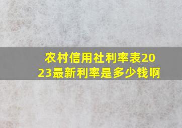 农村信用社利率表2023最新利率是多少钱啊